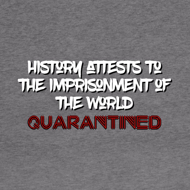 History Attests To The Imprisonment Of The World - Quarantined 2020 by UnderDesign